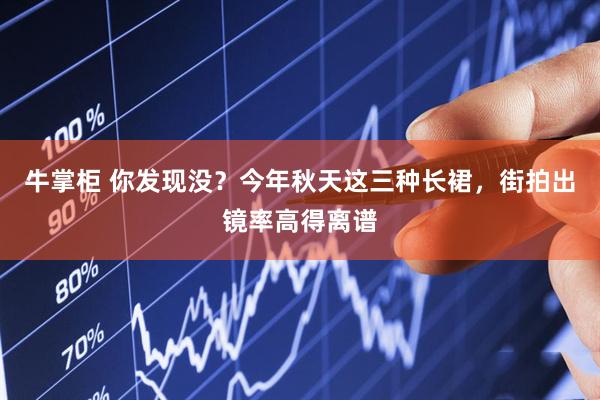 牛掌柜 你发现没？今年秋天这三种长裙，街拍出镜率高得离谱